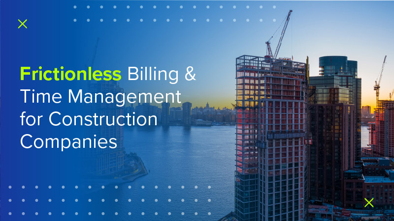 4 Effective Time Management and Billing Strategies for Construction Firms