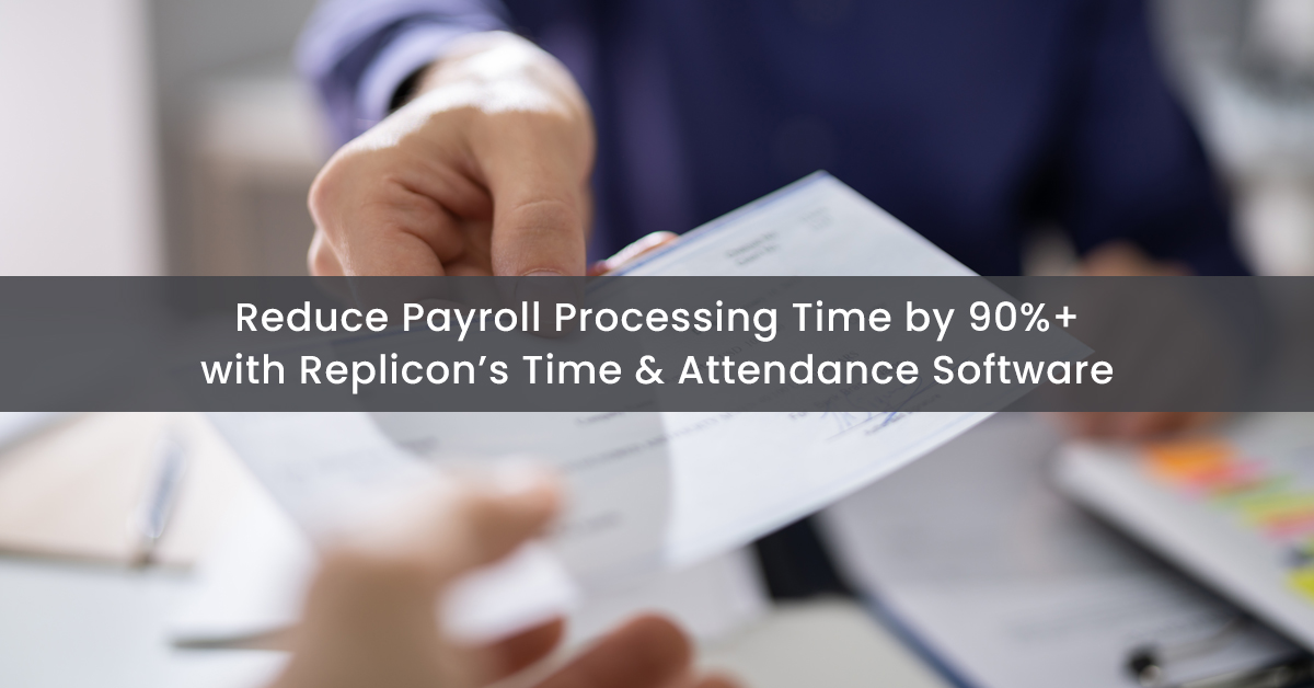 Reduce Payroll Processing Time by 90%+ with Replicon’s Time & Attendance Software